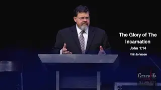 Phil Johnson | GraceLife Fellowship | The Glory of The Incarnation | John 1:14