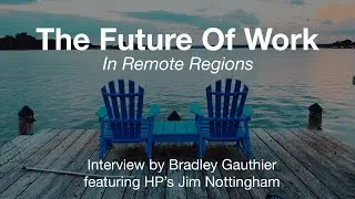 The Future Of Work In Remote Regions - Jim Nottingham of HP & Bradley Gauthier of Sitecast