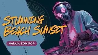 🎵 Stunning Beach Sunset &ndash; NT 😈 | Melodic EDM Pop - Romantic Songs to Enjoy the Afternoon