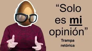 Es solo mi opinion - trampas retóricas - no creas en ese argumento