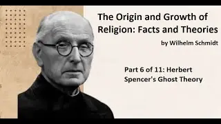 The Origin and Growth of Religion (6 of 11): Herbert Spencer's Ghost Theory