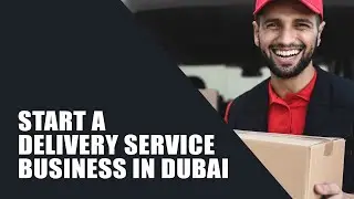 How to Start a Delivery Service Business in Dubai