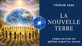 La nouvelle Terre | Canalisation du Ma&icirc;tre Christ&rsquo;Al Shaya - F&eacute;vrier 2026｜Infinity Quest