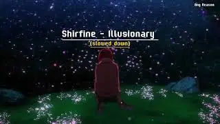 Shirfine - Illusionary (slowed down)