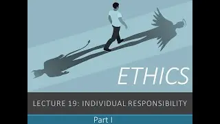 Introduction to Ethics: Lecture 19.1 - Against Individual Responsibility
