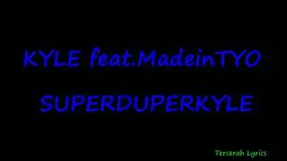 KYLE feat  MadeinTYO -  SUPERDUPERKYLE Lyrics