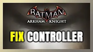 How to FIX Batman: Arkham Knight Controller/Gamepad Not Working on PC