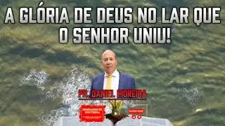 A Glória De Deus No Lar Que O Senhor Uniu! Pr. Daniel Moreira