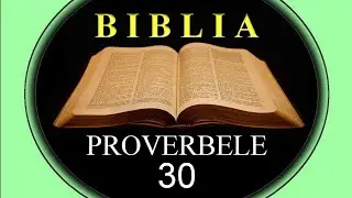 PROVERBELE  -  30  ( Pildele lui Solomon)