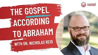 The Gospel According to Abraham - Dr. Nicholas Reid - Rooted Conference Podcast