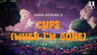 Anna Kendrick - Cups (When I'm Gone) (Remix) Lyrics