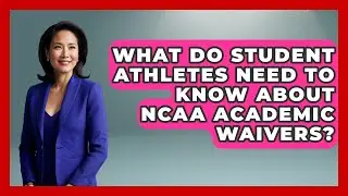 What Do Student Athletes Need To Know About NCAA Academic Waivers? - Student Athlete Central