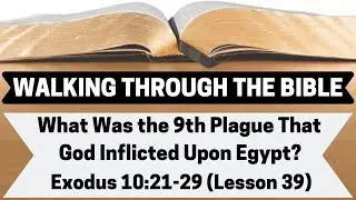 What Is the 9th Plague That God Inflicted Upon Egypt? [Exodus 10:21-29][Lesson 39][W.T.T.B.]