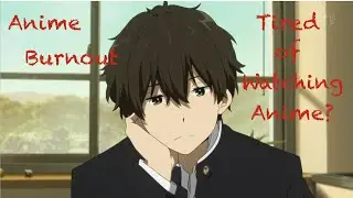 Anime Burnout: Tired of Anime?