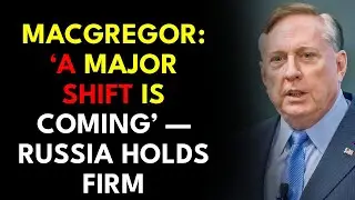 Macgregor: &lsquo;A Major Shift Is Coming&rsquo; &mdash; Russia Holds Firm