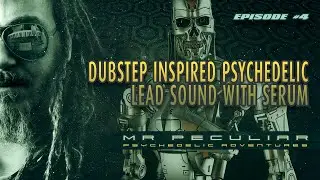 Psychedelic Adventures EP 4 - Dubstep inspired Psychedelic lead sounds with Serum.