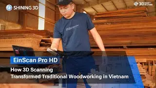 EinScan Pro HD | How 3D Scanning Transformed Traditional Woodworking in Vietnam