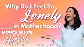 Why Do I Feel So Lonely In Motherhood? E36