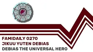 Famidaily - Episode 0270 - Jikuu Yuten Debias/Debias the Universal Hero (時空勇伝デビアス)