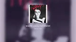 waste away/loretwist