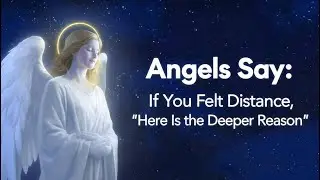 Angels Say: If You Felt Distance, Here Is the Deeper Reason | Angel Message Today