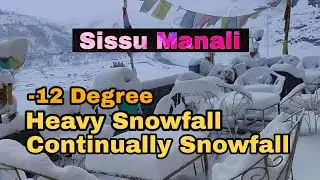 Sissu Manali -12 Degree Temperature - Heavy Snowfall - Complete Travel Itinerary
