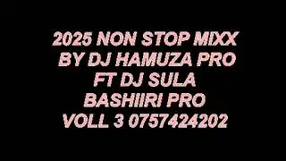 2025NON STOP MIXX BY DJ HAMUZA PRO FT DJ SULA FT BASHIIRI PRO VOLL 3 0757424202
