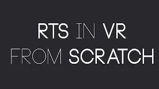 Unity VR: Create an RTS for the Vive from Scratch Part 1