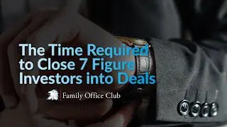 The Time Required to Close 7 Figure Investors into Deals