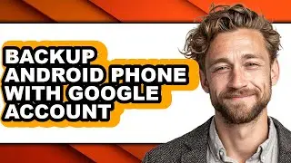 How to Backup Android Phone with Google Account - Easy Guide