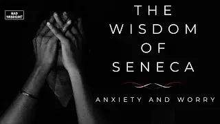 The wisdom of Seneca - Strength for dealing with anxiety and worry