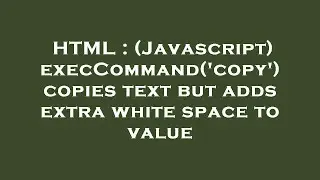 HTML : (Javascript) execCommand('copy') copies text but adds extra white space to value