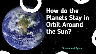 How do the Planets Stay in Orbit Around the Sun?