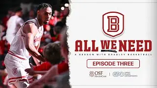 All We Need: A Season With Bradley Basketball | Episode 3