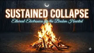 𝕾𝖚𝖘𝖙𝖆𝖎𝖓𝖊𝖉 𝕮𝖔𝖑𝖑𝖆𝖕𝖘𝖊 | Ethereal Electronica for the Broken Hearted