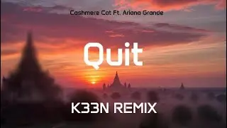Cashmere Cat- Quit , Ft. Ariana Grande ( K33N REMIX )