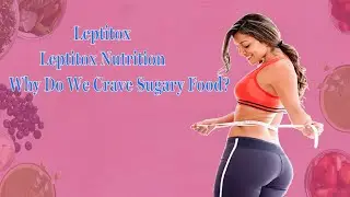 Leptitox | Leptitox Nutrition | Why Do We Crave Sugary Food?