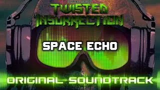 Twisted Insurrection OST - Space Echo [2020 Remaster] [HQ]
