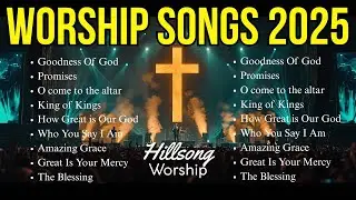 Goodness Of God, Top Praise And Worship Songs, Best Christian Music, Hillsong Worship Songs 2025
