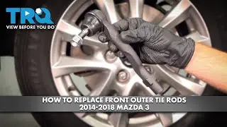 How to Replace Front Outer Tie Rods 2014-2018 Mazda 3