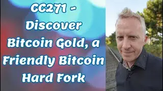 CC271 - Discover Bitcoin Gold, a Friendly Bitcoin Hard Fork