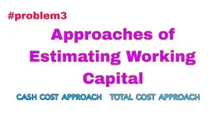 Approaches of Estimating Working Capital #problem3