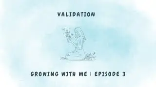 Validation | Are we validated or validating ?  | Growing With Me | Episode 3 🌱