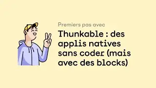 Premiers pas avec Thunkable : des applis natives sans coder (mais avec des blocks)
