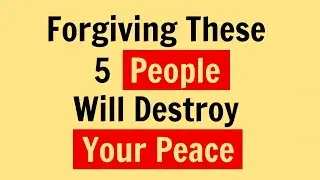 Forgiving These 5 People Will Destroy Your Peace | Psychology Facts