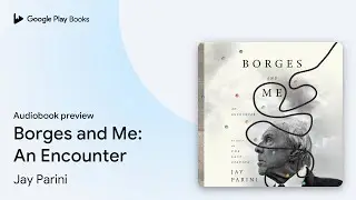 Borges and Me: An Encounter by Jay Parini &middot; Audiobook preview