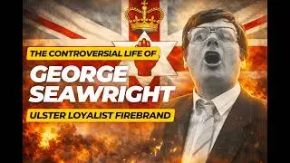 The Controversial Life of George Seawright - Ulster Loyalist Firebrand
