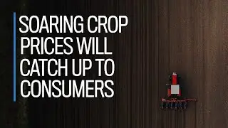 Soaring crop prices will catch up to consumers