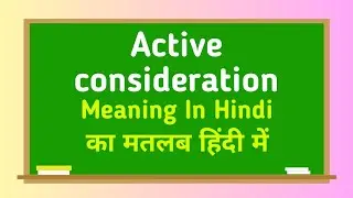 Active consideration meaning in hindi || Active consideration का मतलब हिंदी में