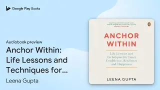 Anchor Within: Life Lessons and Techniques for&hellip; by Leena Gupta &middot; Audiobook preview
